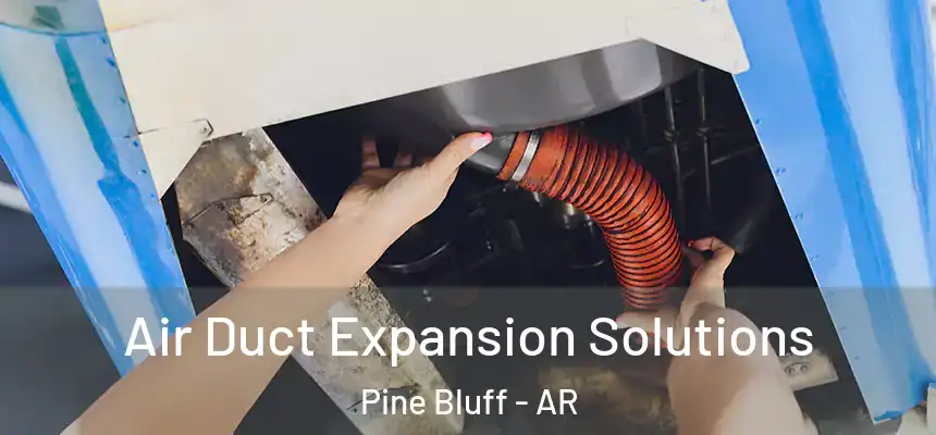 Air Duct Expansion Solutions Pine Bluff - AR