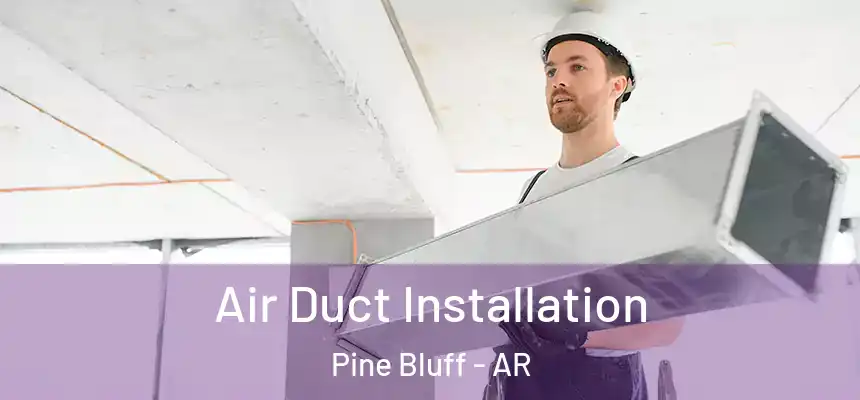 Air Duct Installation Pine Bluff - AR