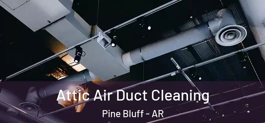  Attic Air Duct Cleaning Pine Bluff - AR