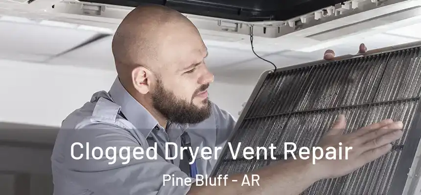  Clogged Dryer Vent Repair Pine Bluff - AR