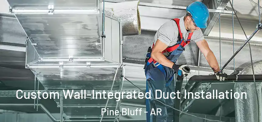  Custom Wall-Integrated Duct Installation Pine Bluff - AR