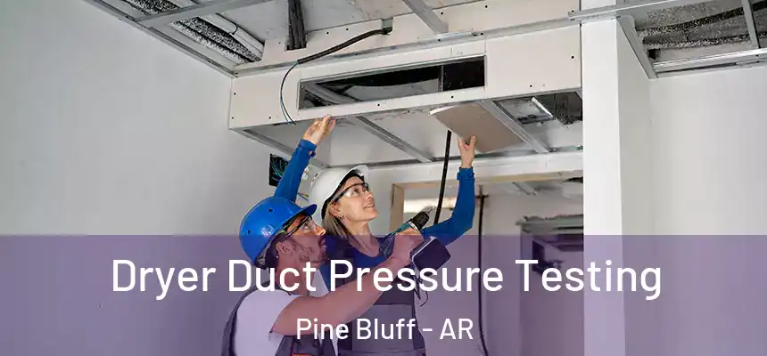 Dryer Duct Pressure Testing Pine Bluff - AR