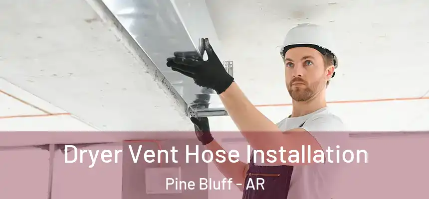 Dryer Vent Hose Installation Pine Bluff - AR