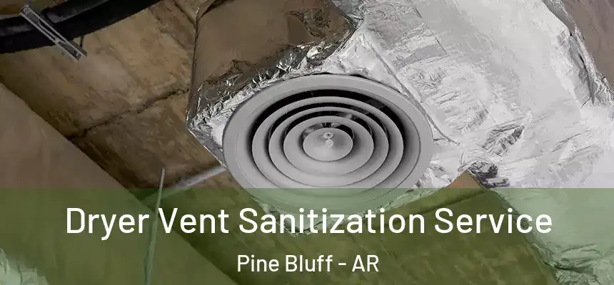 Dryer Vent Sanitization Service Pine Bluff - AR