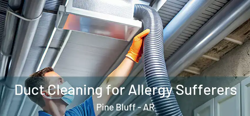  Duct Cleaning for Allergy Sufferers Pine Bluff - AR