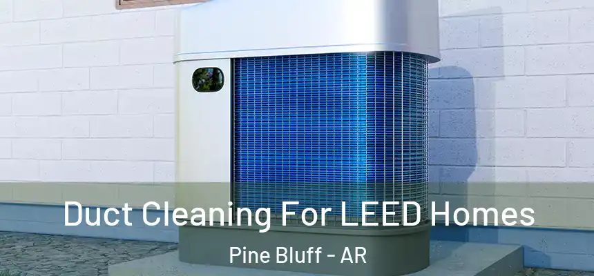  Duct Cleaning For LEED Homes Pine Bluff - AR