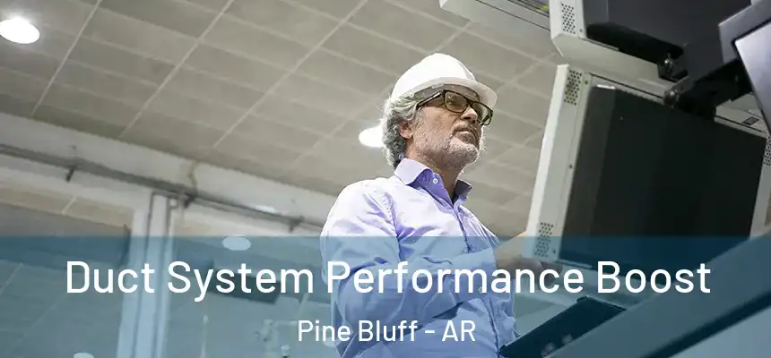 Duct System Performance Boost Pine Bluff - AR