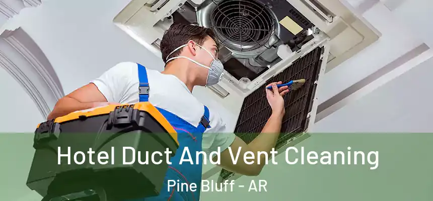  Hotel Duct And Vent Cleaning Pine Bluff - AR