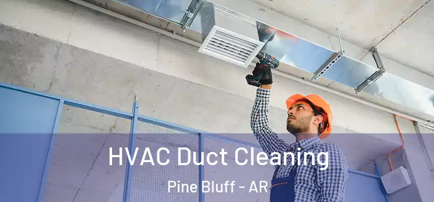 HVAC Duct Cleaning Pine Bluff - AR