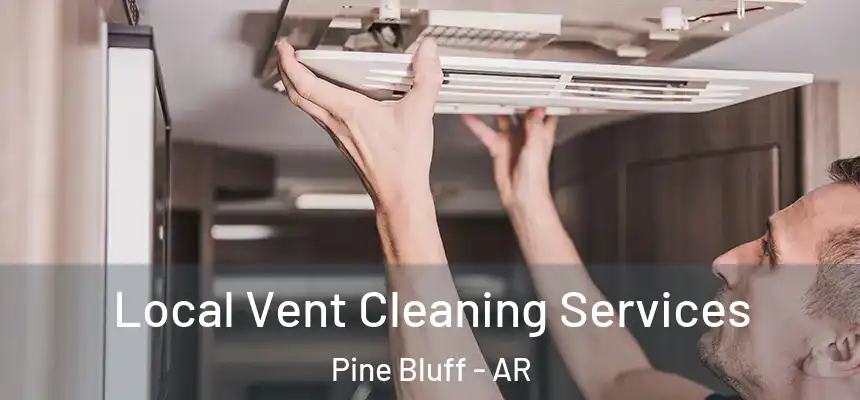 Local Vent Cleaning Services Pine Bluff - AR
