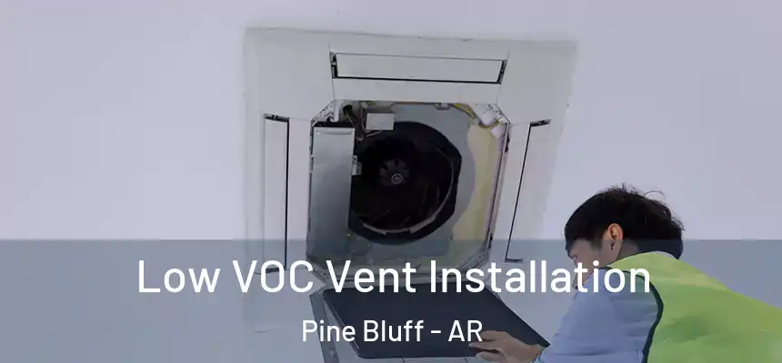 Low VOC Vent Installation Pine Bluff - AR