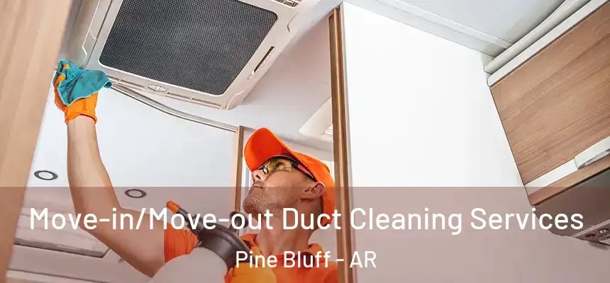  Move-in/Move-out Duct Cleaning Services Pine Bluff - AR