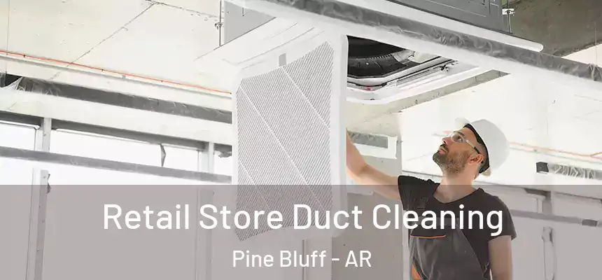 Retail Store Duct Cleaning Pine Bluff - AR