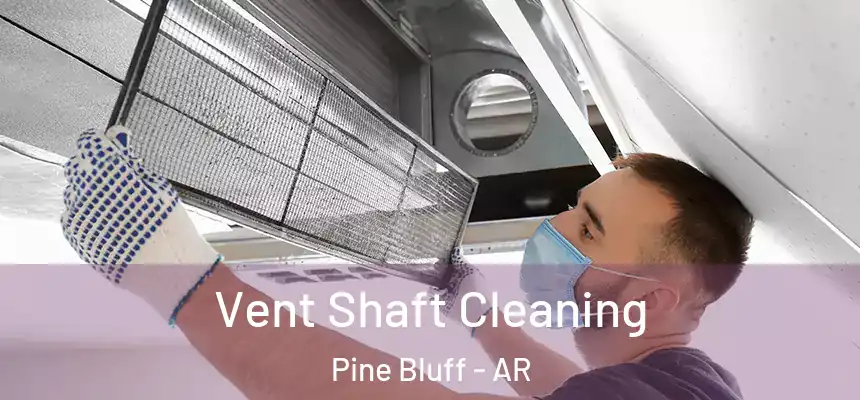 Vent Shaft Cleaning Pine Bluff - AR
