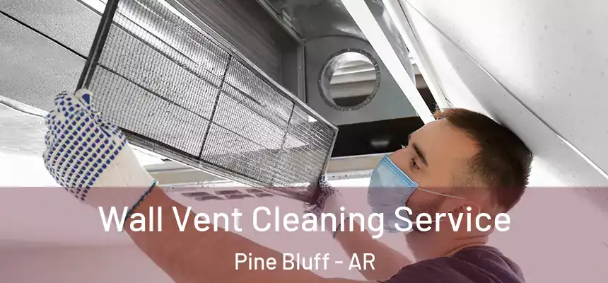 Wall Vent Cleaning Service Pine Bluff - AR