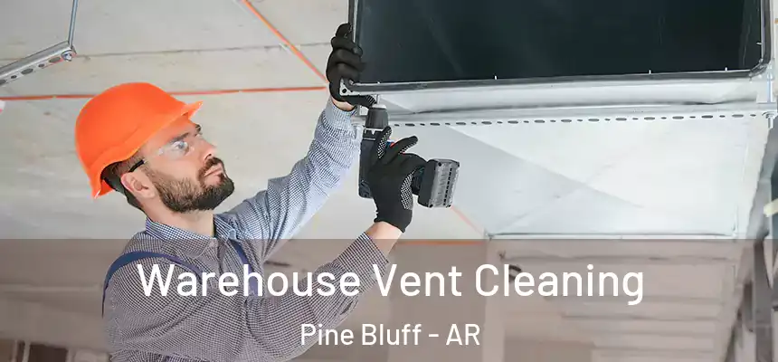Warehouse Vent Cleaning Pine Bluff - AR